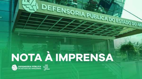 NOTA À IMPRENSA – Defensoria Pública aciona CNJ após novo caso de estupro durante transferência de custodiada no interior do AM