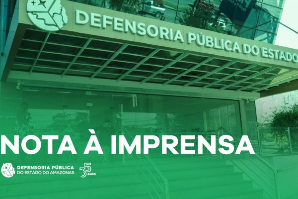 NOTA À IMPRENSA – Defensoria Pública aciona CNJ após novo caso de estupro durante transferência de custodiada no interior do AM